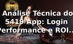 📊 Análise Técnica do 5419 App: Login, Performance e ROI (94% RTP)